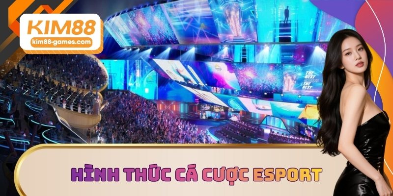 Hình thức cá cược Esport KIM88 hot Hình thức cá cược Esport KIM88 hot